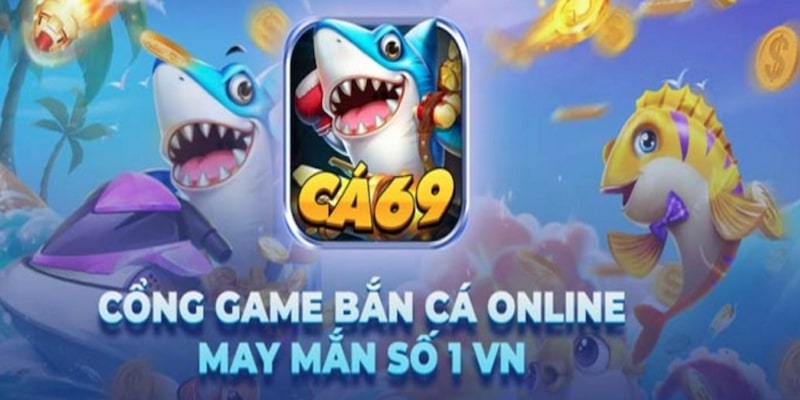 Bắn cá 69 - Điểm đến đẳng cấp cho người chơi